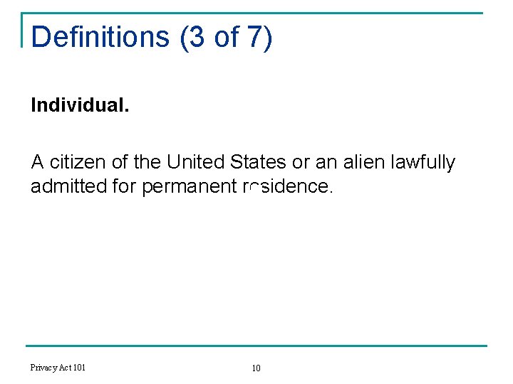 Definitions (3 of 7) Individual. A citizen of the United States or an alien