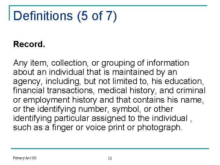 Definitions (5 of 7) Record. Any item, collection, or grouping of information about an
