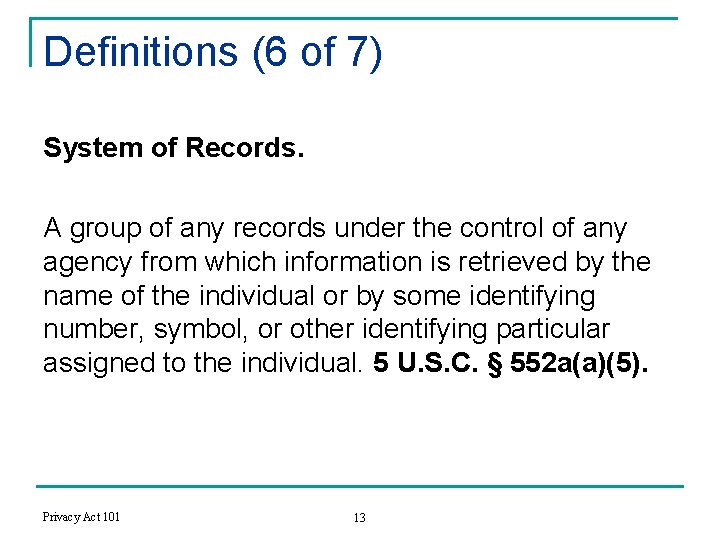 Definitions (6 of 7) System of Records. A group of any records under the