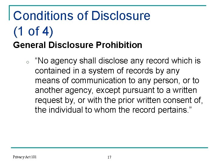 Conditions of Disclosure (1 of 4) General Disclosure Prohibition o “No agency shall disclose