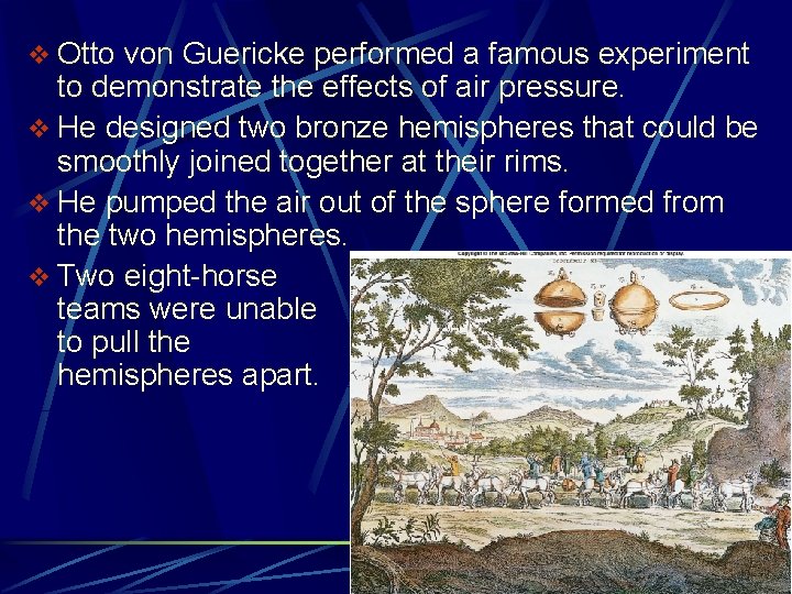 v Otto von Guericke performed a famous experiment to demonstrate the effects of air