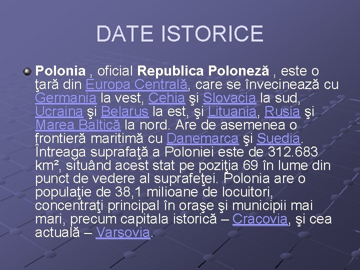 DATE ISTORICE Polonia , oficial Republica Poloneză , este o ţară din Europa Centrală,