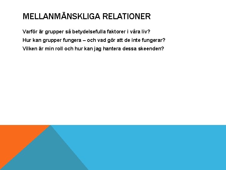 MELLANMÄNSKLIGA RELATIONER Varför är grupper så betydelsefulla faktorer i våra liv? Hur kan grupper