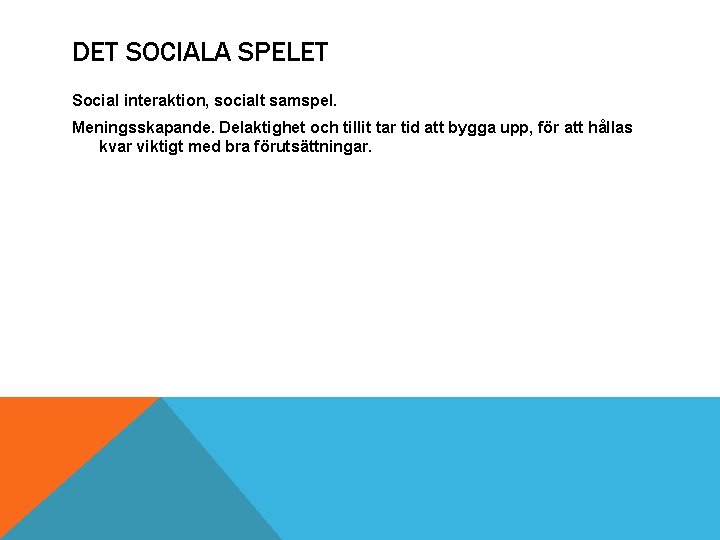 DET SOCIALA SPELET Social interaktion, socialt samspel. Meningsskapande. Delaktighet och tillit tar tid att