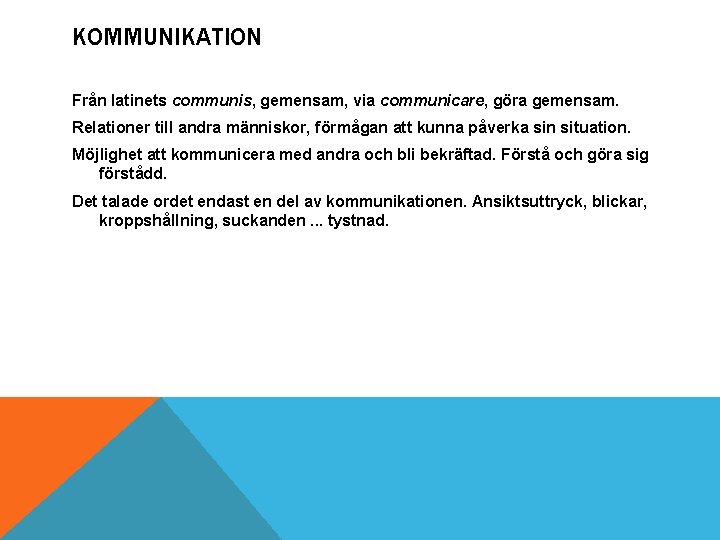 KOMMUNIKATION Från latinets communis, gemensam, via communicare, göra gemensam. Relationer till andra människor, förmågan