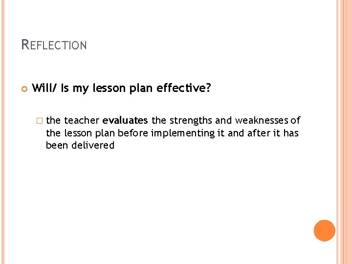 REFLECTION Will/ Is my lesson plan effective? � the teacher evaluates the strengths and