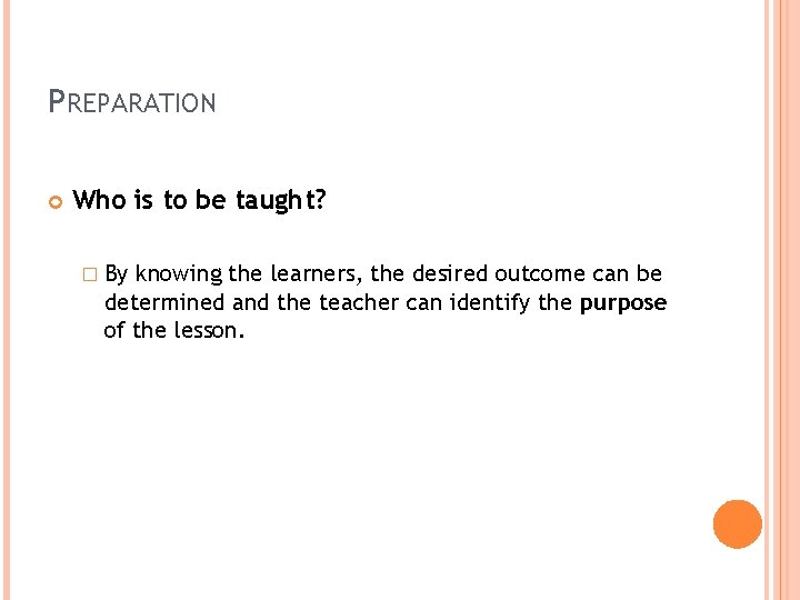 PREPARATION Who is to be taught? � By knowing the learners, the desired outcome