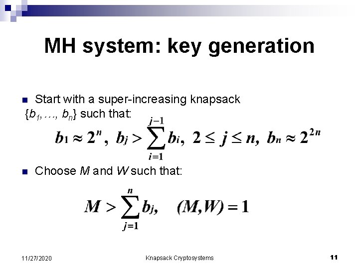 MH system: key generation Start with a super-increasing knapsack {b 1, …, bn} such