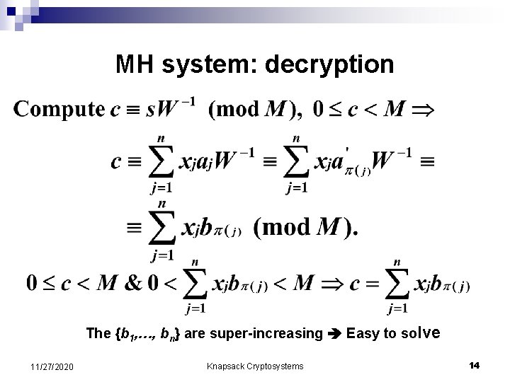 MH system: decryption The {b 1, …, bn} are super-increasing Easy to solve 11/27/2020