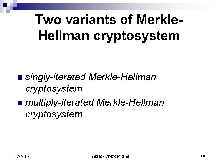 Two variants of Merkle. Hellman cryptosystem singly-iterated Merkle-Hellman cryptosystem n multiply-iterated Merkle-Hellman cryptosystem n