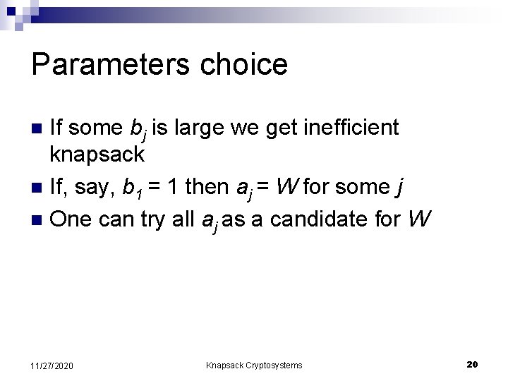 Parameters choice If some bj is large we get inefficient knapsack n If, say,