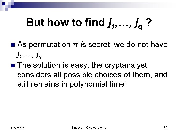 But how to find j 1, …, jq ? As permutation π is secret,