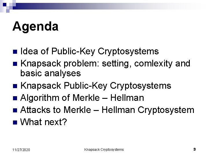 Agenda Idea of Public-Key Cryptosystems n Knapsack problem: setting, comlexity and basic analyses n