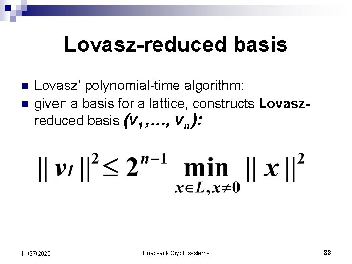 Lovasz-reduced basis n n Lovasz’ polynomial-time algorithm: given a basis for a lattice, constructs