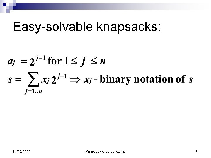 Easy-solvable knapsacks: 11/27/2020 Knapsack Cryptosystems 8 
