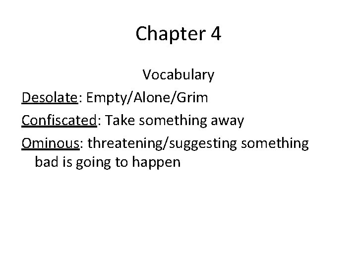 Chapter 4 Vocabulary Desolate: Empty/Alone/Grim Confiscated: Take something away Ominous: threatening/suggesting something bad is