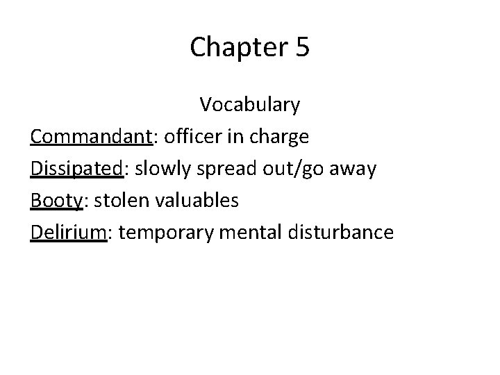 Chapter 5 Vocabulary Commandant: officer in charge Dissipated: slowly spread out/go away Booty: stolen