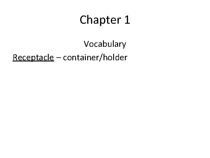Chapter 1 Vocabulary Receptacle – container/holder 
