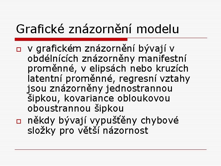 Grafické znázornění modelu o o v grafickém znázornění bývají v obdélnících znázorněny manifestní proměnné,