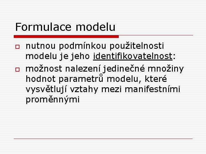 Formulace modelu o o nutnou podmínkou použitelnosti modelu je jeho identifikovatelnost: možnost nalezení jedinečné