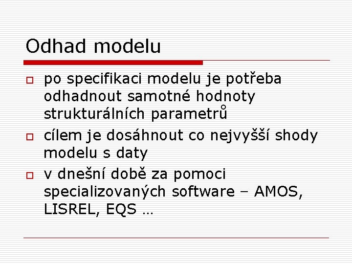 Odhad modelu o o o po specifikaci modelu je potřeba odhadnout samotné hodnoty strukturálních