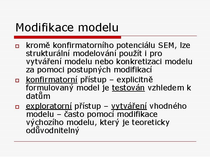 Modifikace modelu o o o kromě konfirmatorního potenciálu SEM, lze strukturální modelování použít i