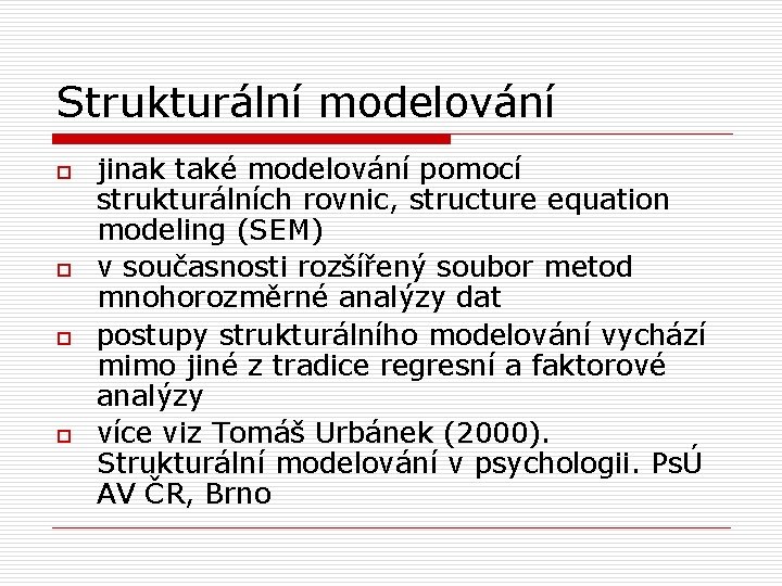 Strukturální modelování o o jinak také modelování pomocí strukturálních rovnic, structure equation modeling (SEM)