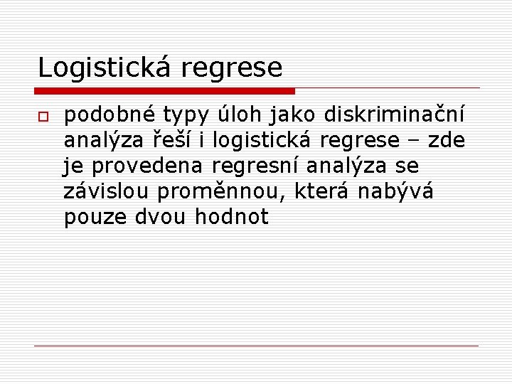 Logistická regrese o podobné typy úloh jako diskriminační analýza řeší i logistická regrese –