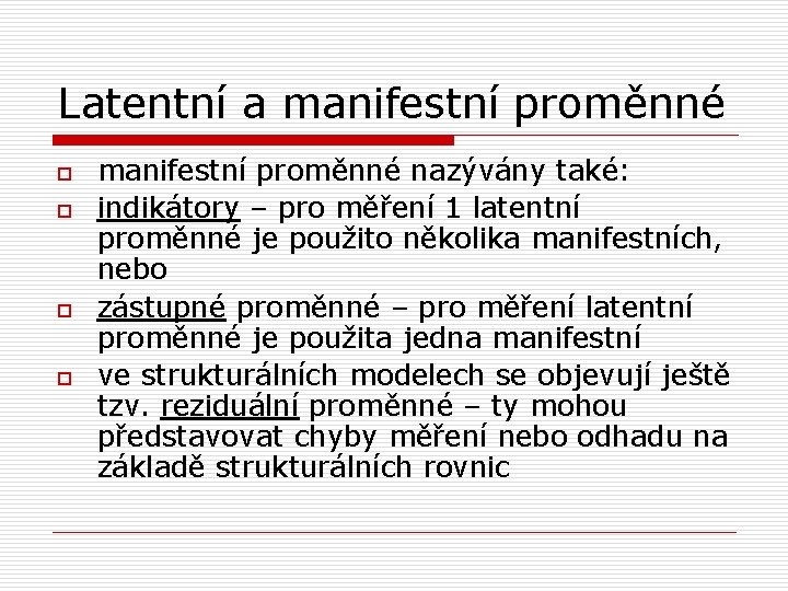 Latentní a manifestní proměnné o o manifestní proměnné nazývány také: indikátory – pro měření