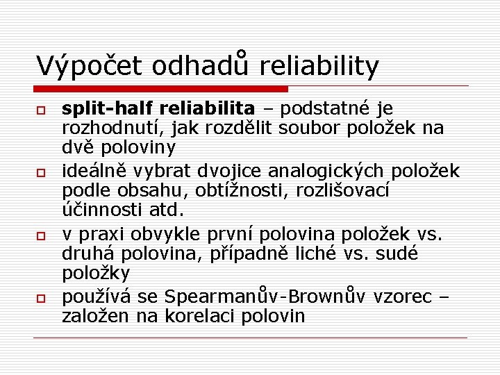 Výpočet odhadů reliability o o split-half reliabilita – podstatné je rozhodnutí, jak rozdělit soubor