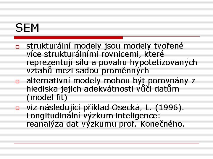 SEM o o o strukturální modely jsou modely tvořené více strukturálními rovnicemi, které reprezentují