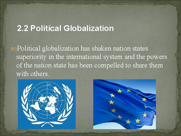 2. 2 Political Globalization Political globalization has shaken nation states superiority in the international
