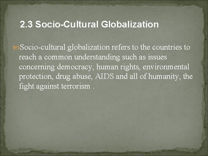 2. 3 Socio-Cultural Globalization Socio-cultural globalization refers to the countries to reach a common