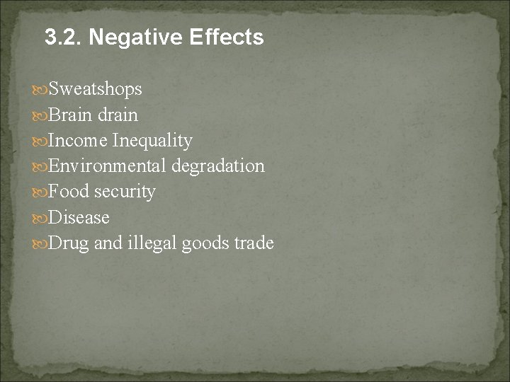 3. 2. Negative Effects Sweatshops Brain drain Income Inequality Environmental degradation Food security Disease