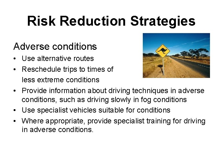 Risk Reduction Strategies Adverse conditions • Use alternative routes • Reschedule trips to times