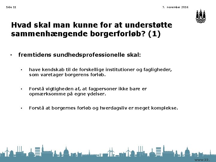 Side 11 7. november 2016 Hvad skal man kunne for at understøtte sammenhængende borgerforløb?