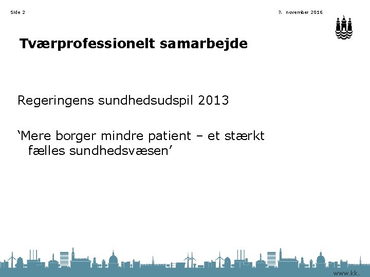 Side 2 7. november 2016 Tværprofessionelt samarbejde Regeringens sundhedsudspil 2013 ‘Mere borger mindre patient