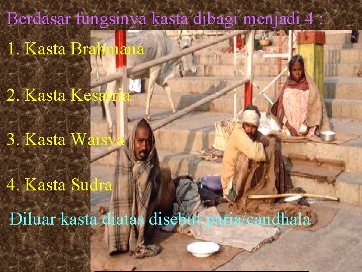 Berdasar fungsinya kasta dibagi menjadi 4 : 1. Kasta Brahmana 2. Kasta Kesatria 3.