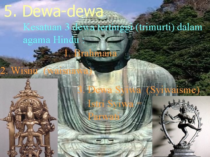 5. Dewa-dewa Kesatuan 3 dewa tertinggi (trimurti) dalam agama Hindu : 1. Brahmana 2.