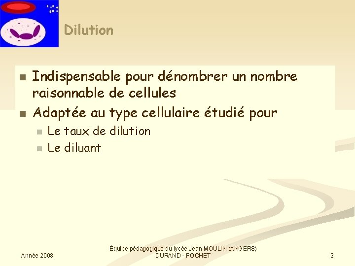 Dilution n n Indispensable pour dénombrer un nombre raisonnable de cellules Adaptée au type