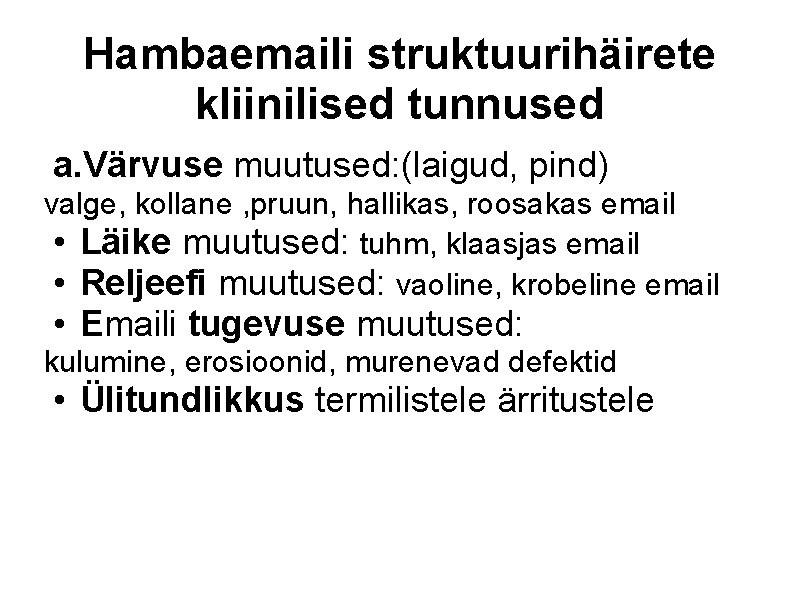 Hambaemaili struktuurihäirete kliinilised tunnused a. Värvuse muutused: (laigud, pind) valge, kollane , pruun, hallikas,