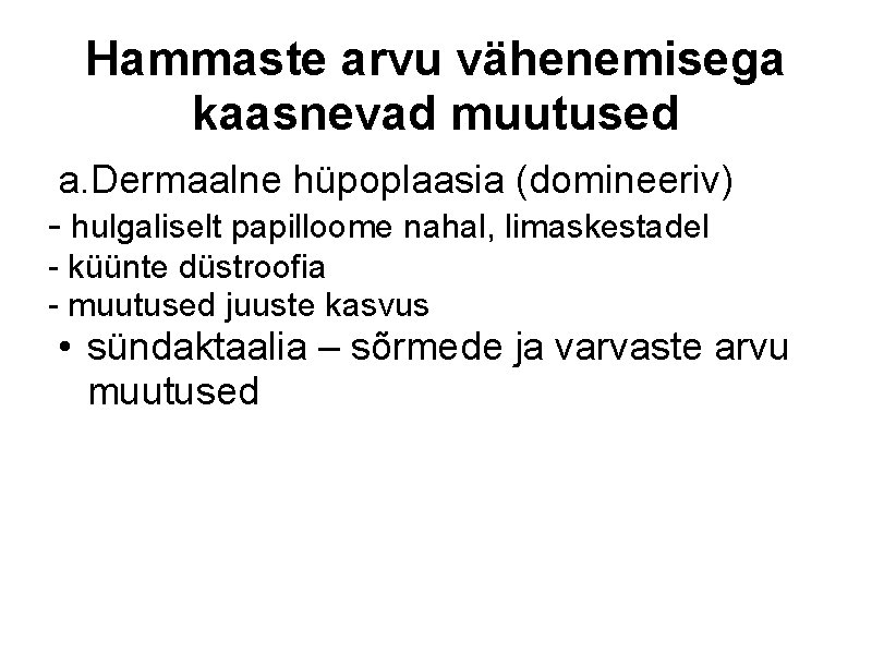 Hammaste arvu vähenemisega kaasnevad muutused a. Dermaalne hüpoplaasia (domineeriv) - hulgaliselt papilloome nahal, limaskestadel