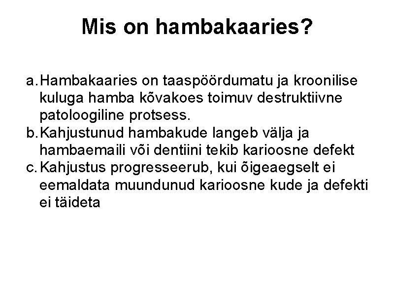 Mis on hambakaaries? a. Hambakaaries on taaspöördumatu ja kroonilise kuluga hamba kõvakoes toimuv destruktiivne