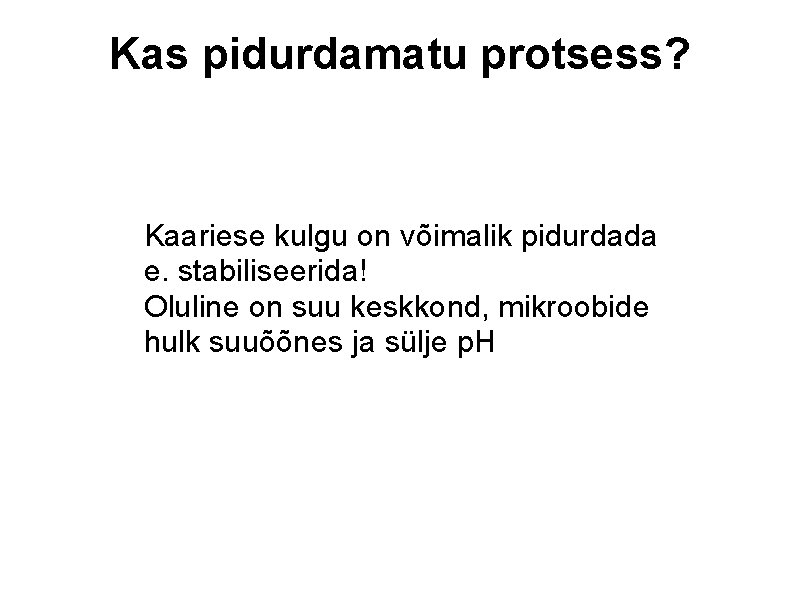 Kas pidurdamatu protsess? Kaariese kulgu on võimalik pidurdada e. stabiliseerida! Oluline on suu keskkond,