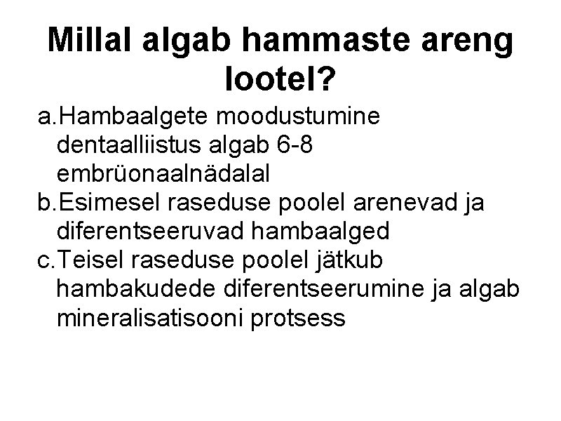 Millal algab hammaste areng lootel? a. Hambaalgete moodustumine dentaalliistus algab 6 -8 embrüonaalnädalal b.