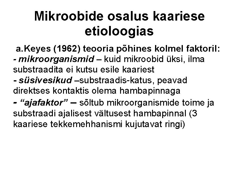 Mikroobide osalus kaariese etioloogias a. Keyes (1962) teooria põhines kolmel faktoril: - mikroorganismid –