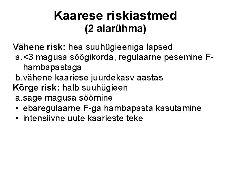 Kaarese riskiastmed (2 alarühma) Vähene risk: hea suuhügieeniga lapsed a. <3 magusa söögikorda, regulaarne