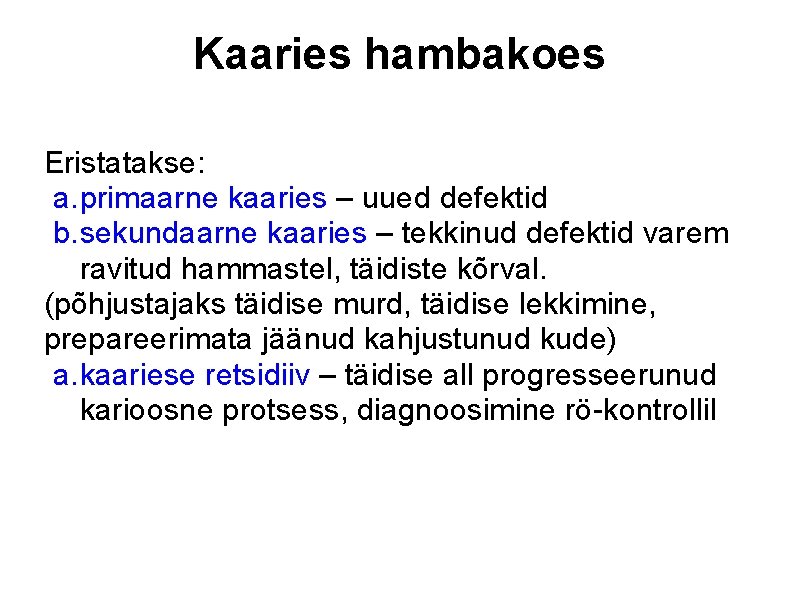 Kaaries hambakoes Eristatakse: a. primaarne kaaries – uued defektid b. sekundaarne kaaries – tekkinud