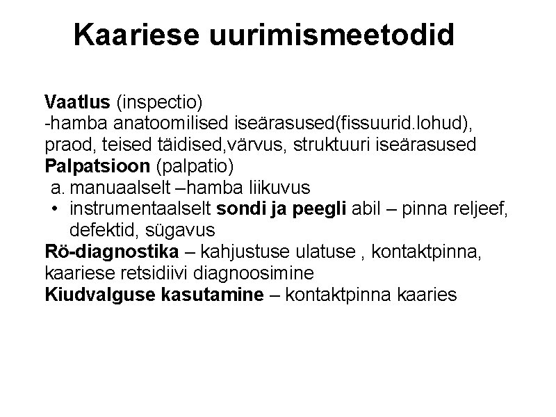 Kaariese uurimismeetodid Vaatlus (inspectio) -hamba anatoomilised iseärasused(fissuurid. lohud), praod, teised täidised, värvus, struktuuri iseärasused