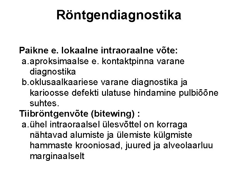 Röntgendiagnostika Paikne e. lokaalne intraoraalne võte: a. aproksimaalse e. kontaktpinna varane diagnostika b. oklusaalkaariese